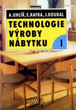 Technologie výroby nábytku I. - A.UHLÍŘ, E.KAFKA, J.KOUKAL