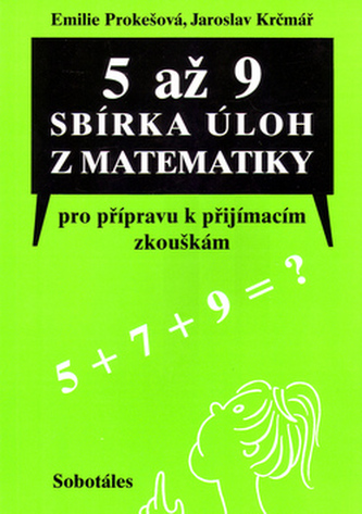 5 až 9 Sbírka úloh z matematiky pro přípravu k přij. zk. pro žáky 5. až 9. tříd.