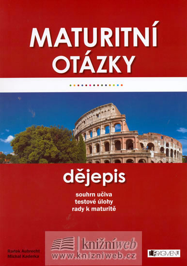 Maturitní otázky - dějepis (souhrn učiva, testové úlohy, rady k maturitě)