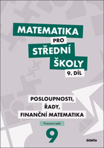 Matematika pro SŠ - 9. díl - Posloupnosti, řady, finanční matematika pracovní sešit