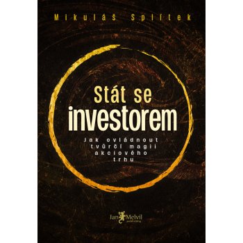 Stát se investorem Jak ovládnout tvůrčí magii akciového trhu