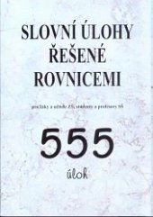 Slovní úlohy řešené rovnicemi pro žáky a učitele ZŠ, studenty a profesory SŠ : 555 úloh