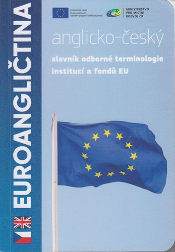 Euroangličtina - anglicko-český a česko -anglický slovník odborné terminologie institucí a fondů EU