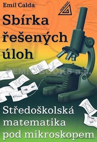 Sbírka řešených úloh - Středoškolská matematika pod mikroskopem
